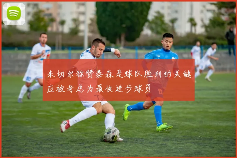 米切尔称赞泰森是球队胜利的关键应被考虑为最快进步球员